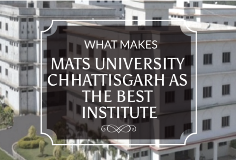 WHAT MAKES MATS UNIVERSITY CHHATTISGARH AS THE BEST INSTITUTE