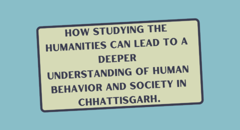 How studying the humanities can lead to a deeper understanding of human behavior and society in Chhattisgarh.